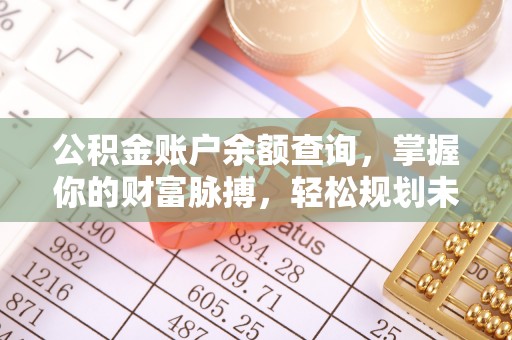 德庆公积金账户余额查询，掌握你的财富脉搏，轻松规划未来