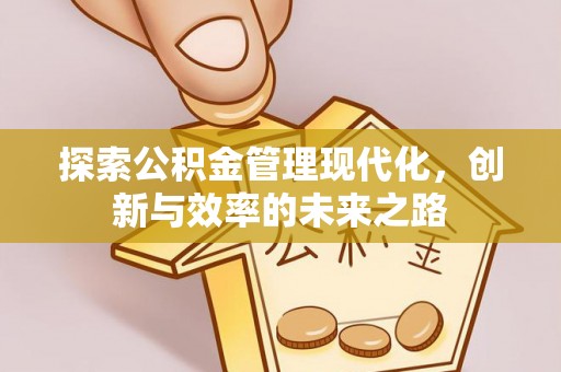 德庆探索公积金管理现代化，创新与效率的未来之路