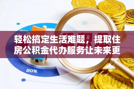 德庆轻松搞定生活难题，提取住房公积金代办服务让未来更安心
