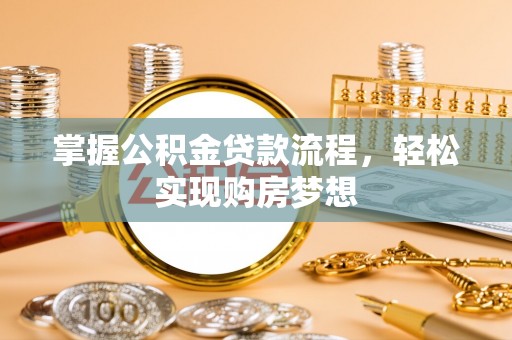 德庆掌握公积金贷款流程，轻松实现购房梦想