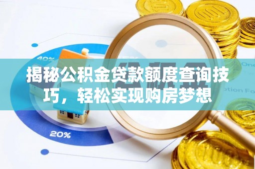 德庆揭秘公积金贷款额度查询技巧，轻松实现购房梦想