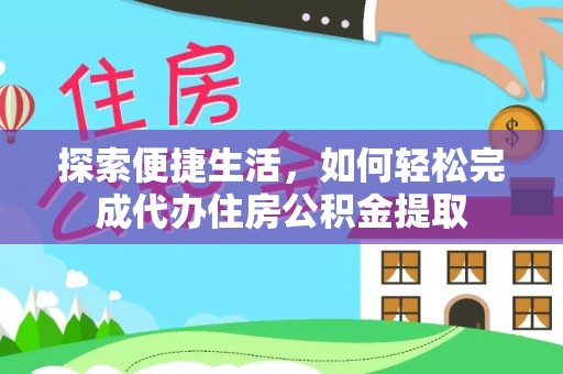 德庆探索便捷生活，如何轻松完成代办住房公积金提取