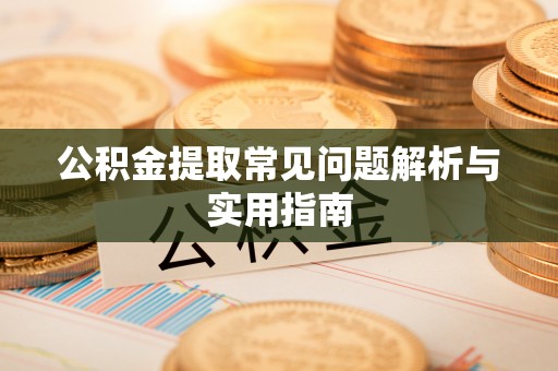 德庆公积金提取常见问题解析与实用指南