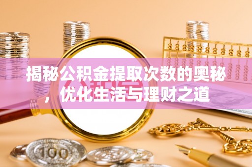 德庆揭秘公积金提取次数的奥秘，优化生活与理财之道
