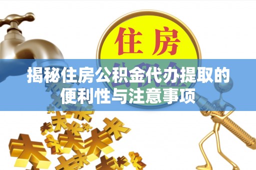 德庆揭秘住房公积金代办提取的便利性与注意事项