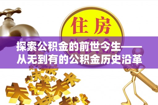 德庆探索公积金的前世今生——从无到有的公积金历史沿革