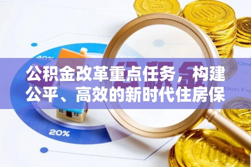 德庆公积金改革重点任务，构建公平、高效的新时代住房保障体系