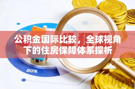 德庆公积金国际比较，全球视角下的住房保障体系探析