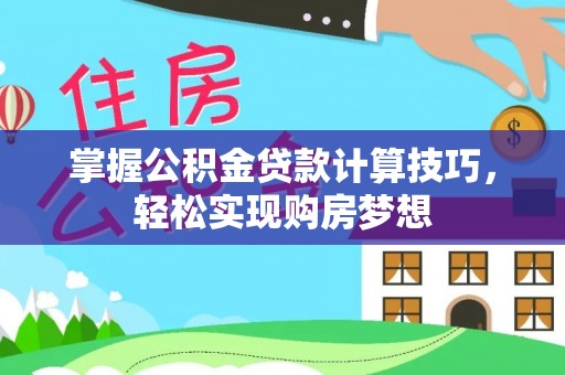 德庆掌握公积金贷款计算技巧，轻松实现购房梦想