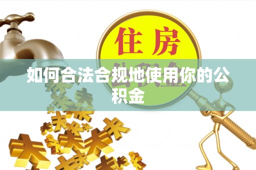 德庆如何合法合规地使用你的公积金
